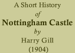 A Short History of Nottingham Castle by Harry Gill (1904)