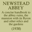 Newstead Abbey. A concise handbook to the abbey ruins, the mansion with its Byron and other relics and the gardens (1938) 