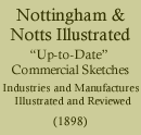 Nottingham & Notts Illustrated : "Up-to-Date" Commercial Sketches : Industries and Manufactures Illustrated and Reviewed, Robinson, Son & Co. 1898