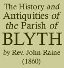 Rev John Raine, The History and Antiquities of the Parish of Blyth, (1860)